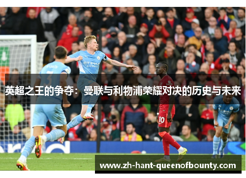 英超之王的争夺：曼联与利物浦荣耀对决的历史与未来