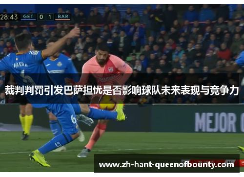 裁判判罚引发巴萨担忧是否影响球队未来表现与竞争力