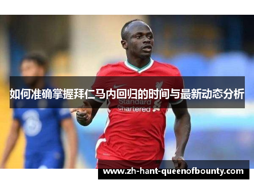 如何准确掌握拜仁马内回归的时间与最新动态分析