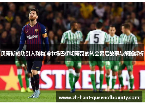 贝蒂斯成功引入利物浦中场巴伊切蒂奇的转会幕后故事与策略解析