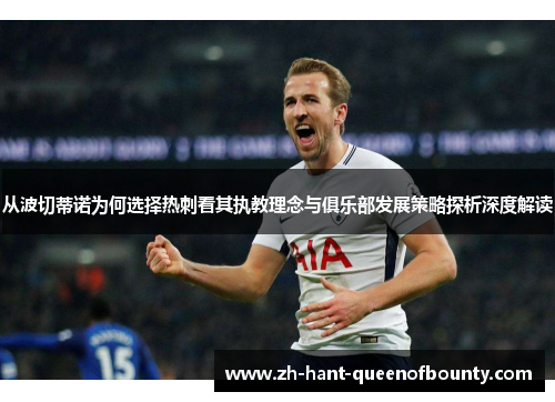 从波切蒂诺为何选择热刺看其执教理念与俱乐部发展策略探析深度解读