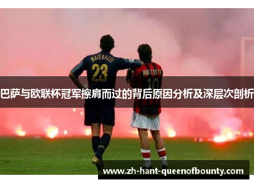 巴萨与欧联杯冠军擦肩而过的背后原因分析及深层次剖析