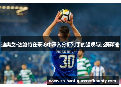 迪奥戈·达洛特在采访中深入分析对手的强项与比赛策略