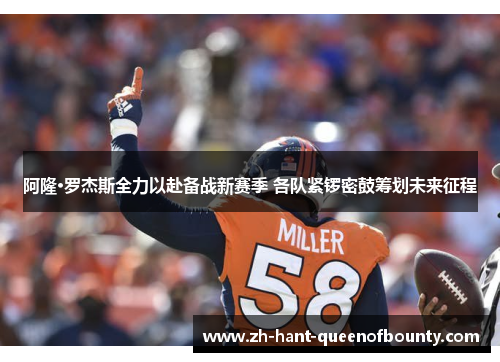 阿隆·罗杰斯全力以赴备战新赛季 各队紧锣密鼓筹划未来征程