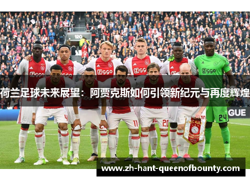 荷兰足球未来展望：阿贾克斯如何引领新纪元与再度辉煌