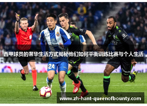 西甲球员的奢华生活方式揭秘他们如何平衡训练比赛与个人生活