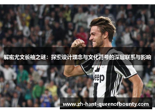 解密尤文长袖之谜：探索设计理念与文化符号的深层联系与影响