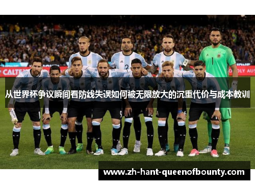 从世界杯争议瞬间看防线失误如何被无限放大的沉重代价与成本教训