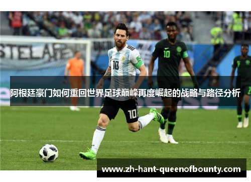 阿根廷豪门如何重回世界足球巅峰再度崛起的战略与路径分析 阿根廷豪门如何重回世界足球巅峰再度崛起的战略与路径分析