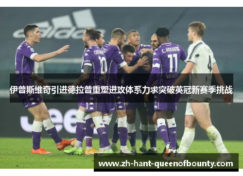 伊普斯维奇引进德拉普重塑进攻体系力求突破英冠新赛季挑战 伊普斯维奇引进德拉普重塑进攻体系力求突破英冠新赛季挑战