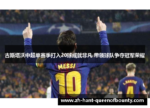 古斯塔沃中超单赛季打入20球成就非凡 带领球队争夺冠军荣耀 古斯塔沃中超单赛季打入20球成就非凡 带领球队争夺冠军荣耀