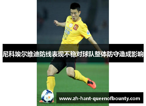 尼科埃尔维迪防线表现不稳对球队整体防守造成影响