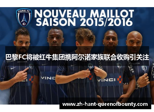 巴黎FC将被红牛集团携阿尔诺家族联合收购引关注