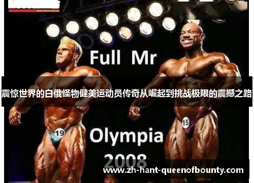 震惊世界的白俄怪物健美运动员传奇从崛起到挑战极限的震撼之路