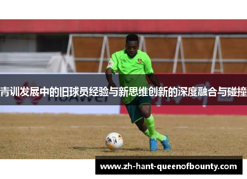 青训发展中的旧球员经验与新思维创新的深度融合与碰撞