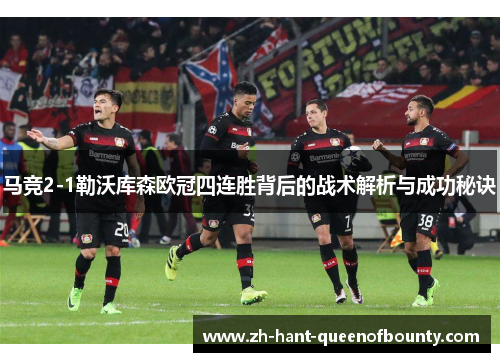 马竞2-1勒沃库森欧冠四连胜背后的战术解析与成功秘诀