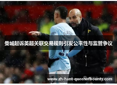 曼城起诉英超关联交易规则引发公平性与监管争议 曼城起诉英超关联交易规则引发公平性与监管争议