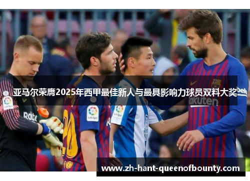 亚马尔荣膺2025年西甲最佳新人与最具影响力球员双料大奖