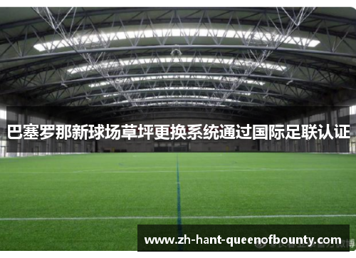 巴塞罗那新球场草坪更换系统通过国际足联认证